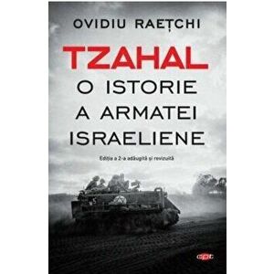 Tzahal. O istorie a armatei israeliene - Ovidiu Raetchi imagine