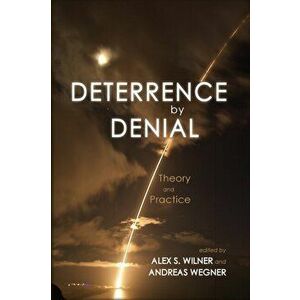Deterrence by Denial: Theory and Practice, Paperback - Alex S. Wilner imagine