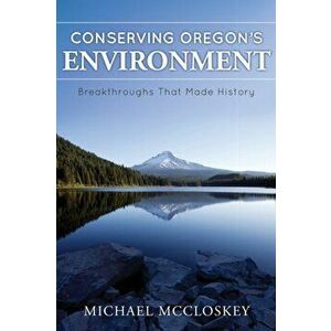Conserving Oregon's Environment: Breakthroughs That Made History, Paperback - Michael McCloskey imagine