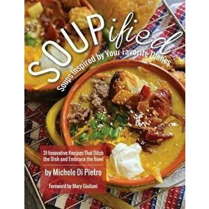 SOUPified: Soups Inspired by Your Favorite Dishes, Hardcover - Michele Di Pietro imagine