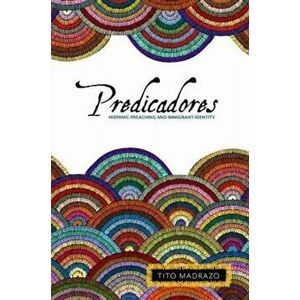 Predicadores: Hispanic Preaching and Immigrant Identity, Hardcover - Tito Madrazo imagine