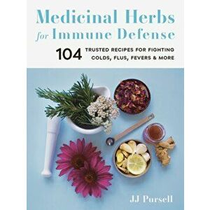 Medicinal Herbs for Immune Defense: 104 Trusted Recipes for Fighting Colds, Flus, Fevers, and More, Paperback - Jj Pursell imagine