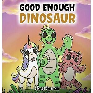 Good Enough Dinosaur: A Story about Self-Esteem and Self-Confidence., Hardcover - Steve Herman imagine