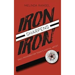 Iron Sharpens Iron: Daily Proverbs for Today's Martial Artist, Hardcover - Melinda Rangel imagine