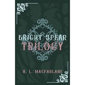 Bright Spear Trilogy: A Gothic Scottish Fairy Tale, Paperback - H. L. MacFarlane imagine