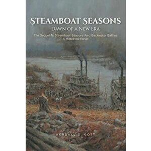 Steamboat Seasons: The Sequel To Steamboat Seasons And Backwater Battles A Historical Novel, Paperback - Kendall D. Gott imagine