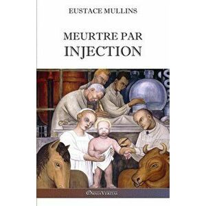Meurtre par injection: Histoire de la conspiration médicale contre l'Amérique, Paperback - Eustace Mullins imagine