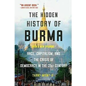 The Hidden History of Burma: Race, Capitalism, and Democracy in the 21st Century, Paperback - Thant Myint-U imagine