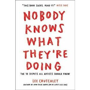 Nobody Knows What They're Doing: The 10 Secrets All Artists Should Know, Paperback - Lee Crutchley imagine