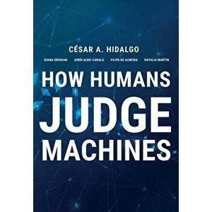 How Humans Judge Machines, Hardcover - Cesar A. Hidalgo imagine