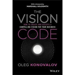 The Vision Code: How to Create and Execute a Compelling Vision for Your Business, Hardcover - Oleg Konovalov imagine