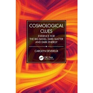 Cosmological Clues: Evidence for the Big Bang, Dark Matter and Dark Energy, Paperback - Carolyn Devereux imagine