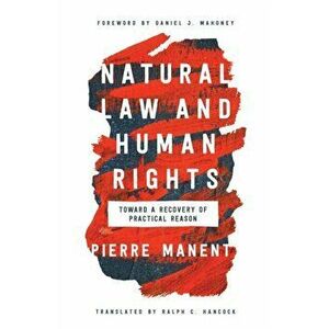 Natural Law and Human Rights: Toward a Recovery of Practical Reason, Paperback - Pierre Manent imagine