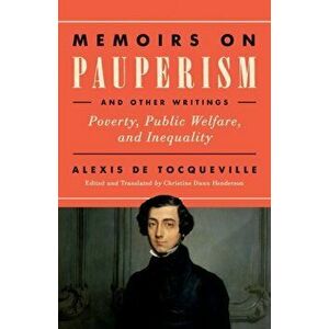 Memoirs on Pauperism and Other Writings: Poverty, Public Welfare, and Inequality, Paperback - Alexis de Tocqueville imagine