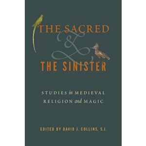 The Sacred and the Sinister: Studies in Medieval Religion and Magic, Paperback - David J. Collins S. J. imagine