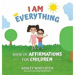 I Am Everything: Book of Affirmations for Children, Hardcover - Ashley Whitlatch imagine