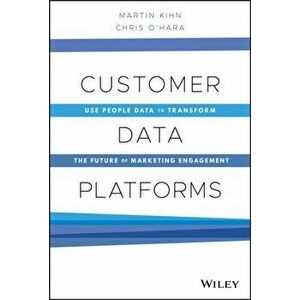Customer Data Platforms: Use People Data to Transform the Future of Marketing Engagement, Hardcover - Martin Kihn imagine