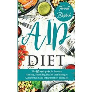 AIP Diet The Ultimate Guide for Intense Healing and Sparkling Health That Manages Autoimmune and Inflammation Disorders - Terrell Blaylock imagine