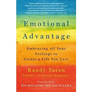 Emotional Advantage: Embracing All Your Feelings to Create a Life You Love, Paperback - Randy Taran imagine