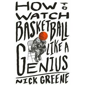 How to Watch Basketball Like a Genius, Hardcover - Nick Greene imagine