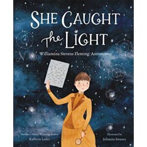 She Caught the Light: Williamina Stevens Fleming: Astronomer, Hardcover - Kathryn Lasky imagine