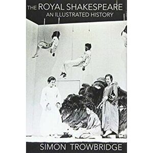 The Rise and Fall of the Royal Shakespeare Company: An Illustrated History, Hardcover - Simon Trowbridge imagine