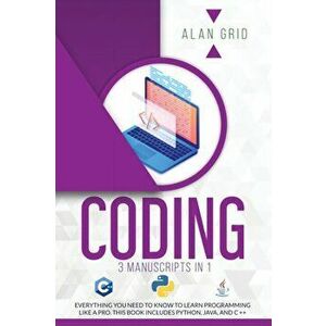 Coding: 3 Manuscripts in 1: Everything You Need to Know to Learn Programming Like a Pro. This Book Includes Python, Java, and - Alan Grid imagine