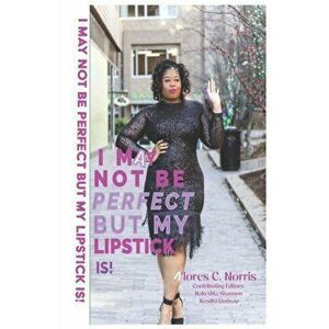 I May Not Be Perfect But My Lipstick Is!, Paperback - Alores C. Norris imagine