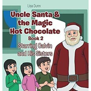 Uncle Santa & the Magic Hot Chocolate: Starring Calvin and His Sisters, Hardcover - Lisa Dunn imagine