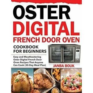 Oster Digital French Door Oven Cookbook for Beginners: Easy and Mouthwatering Oster Digital French Door Oven Recipes That Anyone Can Cook (30-Day Meal imagine