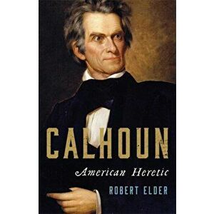 Calhoun: American Heretic, Hardcover - Robert Elder imagine