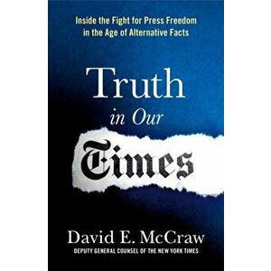 Truth in Our Times: Inside the Fight for Press Freedom in the Age of Alternative Facts, Paperback - David E. McCraw imagine