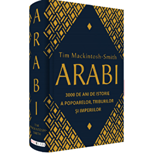 Arabi. 3 000 de ani de istorie a popoarelor, triburilor si imperiilor - Tim Mackintosh-Smith imagine