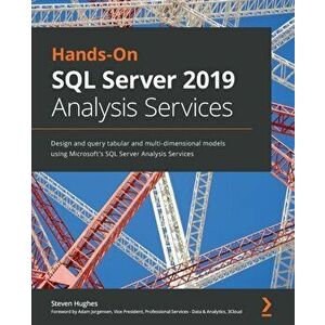 Hands-On SQL Server 2019 Analysis Services: Design and query tabular and multi-dimensional models using Microsoft's SQL Server Analysis Services - Ste imagine
