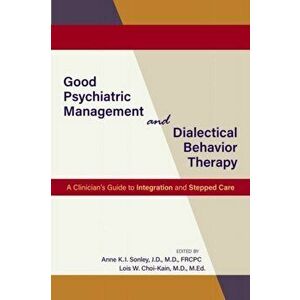 Good Psychiatric Management and Dialectical Behavior Therapy: A Clinician's Guide to Integration and Stepped Care - Anne K. I. Sonley imagine