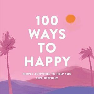 100 Ways to Happy: Simple Activities to Help You Live Joyfully, Hardcover - *** imagine