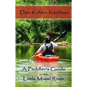 A Paddler's Guide to the Little Miami River, Paperback - Daniel Kaufman imagine
