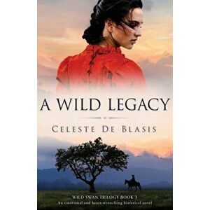 A Wild Legacy: An emotional and heart-wrenching historical novel, Paperback - Celeste de Blasis imagine