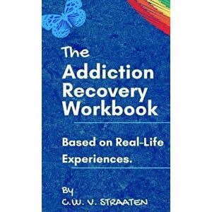 The Addiction Recovery Workbook: A 7-Step Master Plan To Take Back Control Of Your Life, Hardcover - C. W. Straaten imagine