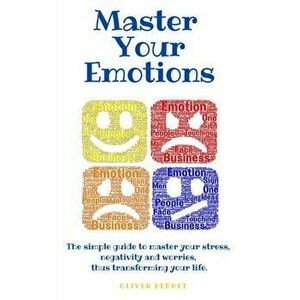 Master your emotions: The simple guide to master your stress, negativity and worries, thus transforming your life. - Oliver Bennet imagine