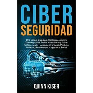 Ciberseguridad: Una Simple Guía para Principiantes sobre Ciberseguridad, Redes Informáticas y Cómo Protegerse del Hacking en Forma de - Quinn Kiser imagine