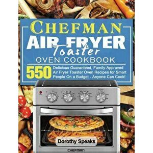Chefman Air Fryer Toaster Oven Cookbook: 550 Delicious Guaranteed, Family-Approved Air Fryer Toaster Oven Recipes for Smart People On a Budget - Anyon imagine