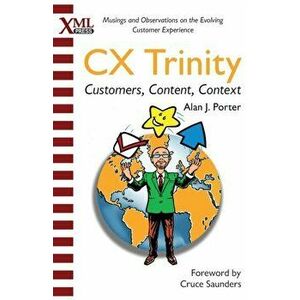 CX Trinity: Customers, Content, and Context: Musings and Observations on the Evolving Customer Experience, Paperback - Alan J. Porter imagine