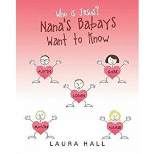 Who Is Jesus?: Nana's Babays Want to Know, Paperback - Laura Hall imagine