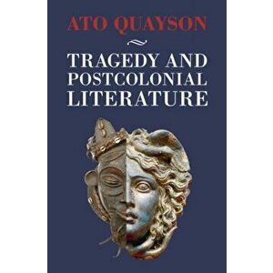 Tragedy and Postcolonial Literature, Hardcover - Ato Quayson imagine