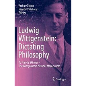 Ludwig Wittgenstein: Dictating Philosophy: To Francis Skinner - The Wittgenstein-Skinner Manuscripts, Hardcover - Arthur Gibson imagine