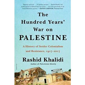 The Hundred Years' War on Palestine: A History of Settler Colonialism and Resistance, 1917-2017, Paperback - Rashid Khalidi imagine