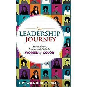 Our Leadership Journey: Shared Stories, Lessons, and Advice for Women of Color, Hardcover - Waajida L. Small imagine