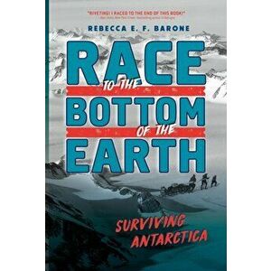 Race to the Bottom of the Earth: Surviving Antarctica, Hardcover - Rebecca E. F. Barone imagine