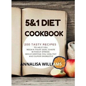 5 and 1 DIET COOKBOOK: 200 Tasty recipes to help you regain your ideal shape without stress while keeping you healthy and super energetic - Annalisa W imagine